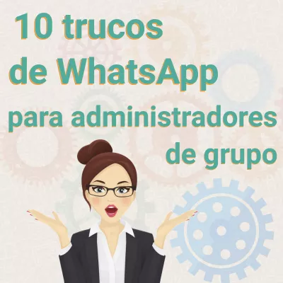 10 trucos de WhatsApp que todo administrador de grupo debe conocer